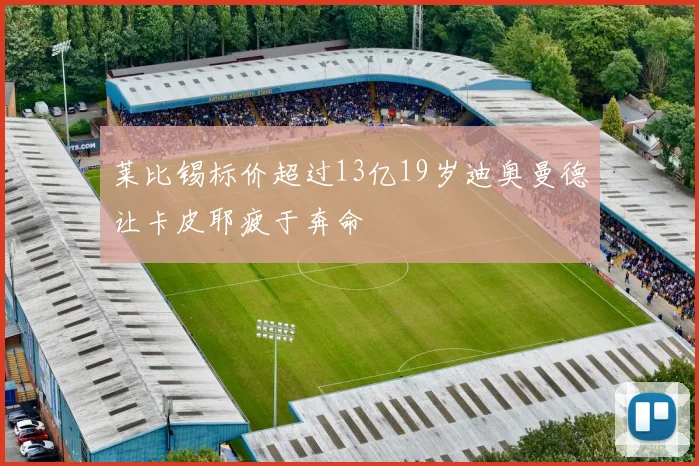 莱比锡标价超过13亿19岁迪奥曼德让卡皮耶疲于奔命
