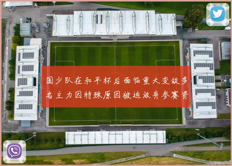 国少队在和平杯后面临重大变故多名主力因特殊原因被迫放弃参赛资格